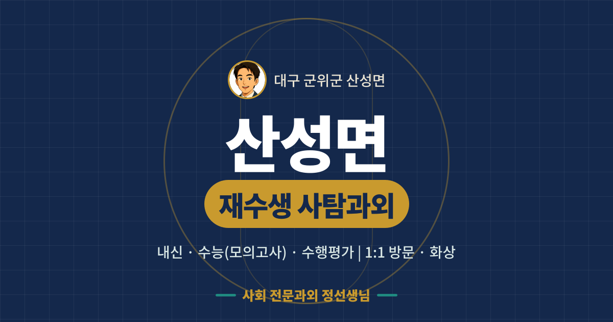 산성면 재수생 사탐과외 - 내신·수능(모의고사)·수행평가 1:1 방문·화상, 사회 전문과외 정선생님