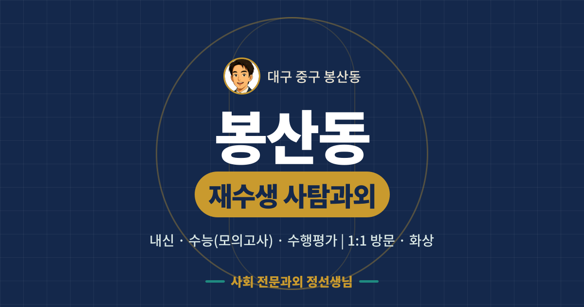 봉산동 재수생 사탐과외 - 내신·수능(모의고사)·수행평가 1:1 방문·화상, 사회 전문과외 정선생님