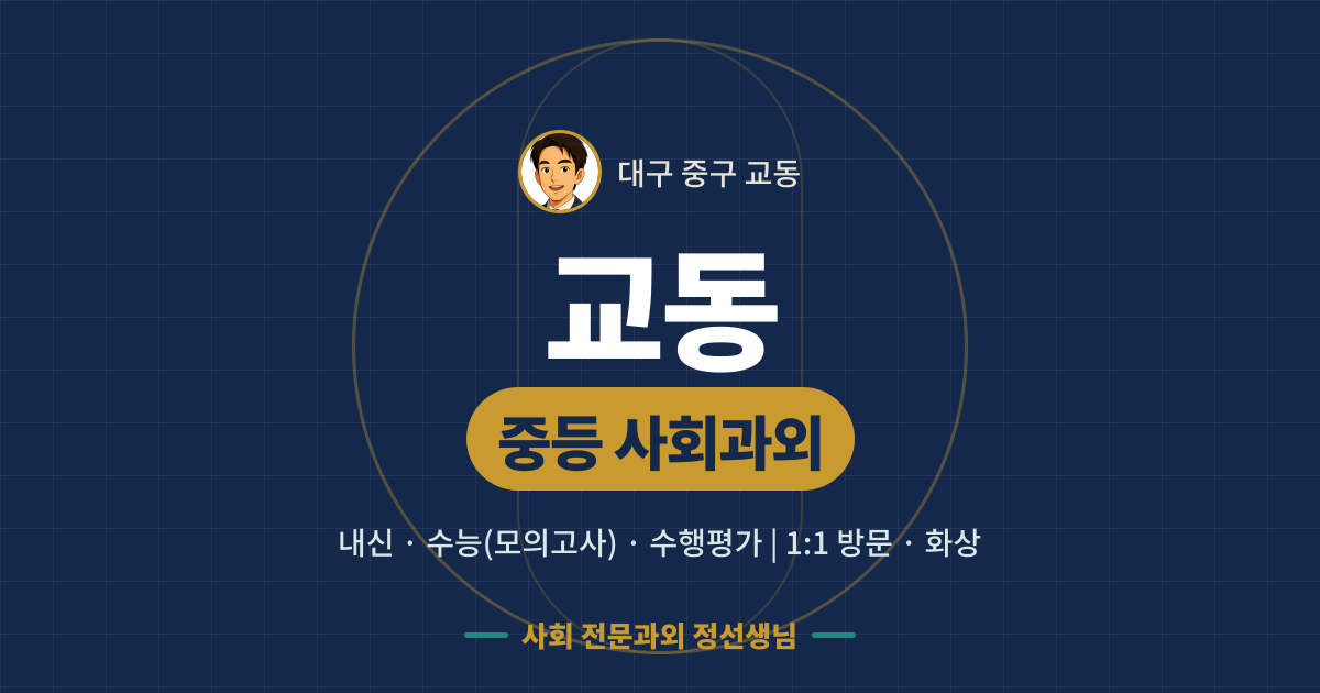 교동 중등 사회과외 - 내신·수능(모의고사)·수행평가 1:1 방문·화상, 사회 전문과외 정선생님