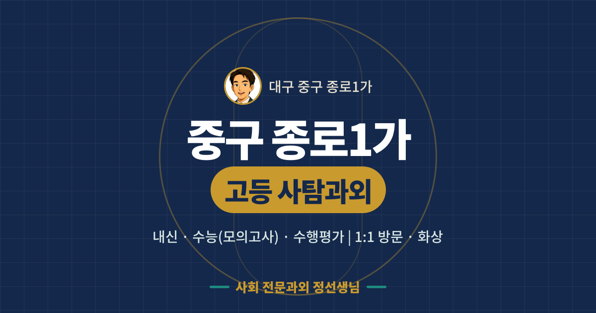 중구 종로1가 고등 사탐과외 - 내신·수능(모의고사)·수행평가 1:1 방문·화상, 사회 전문과외 정선생님