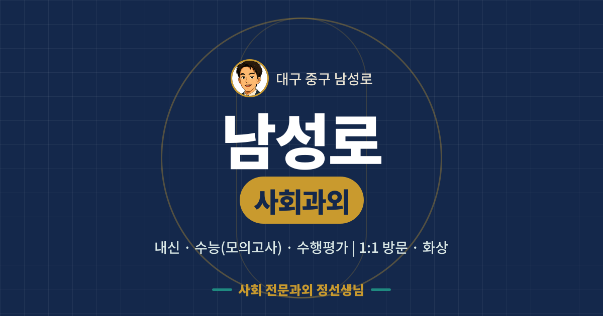 남성로 사회과외 - 내신·수능(모의고사)·수행평가 1:1 방문·화상, 사회 전문과외 정선생님