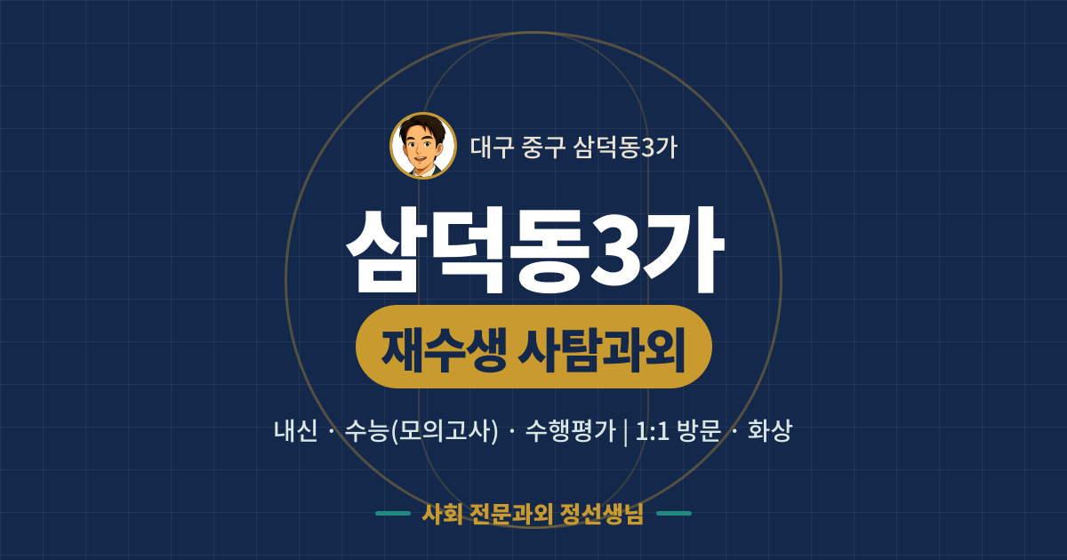 삼덕동3가 재수생 사탐과외 - 내신·수능(모의고사)·수행평가 1:1 방문·화상, 사회 전문과외 정선생님