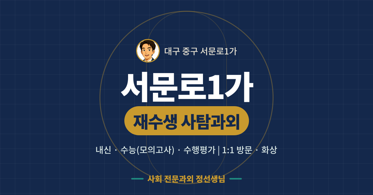 서문로1가 재수생 사탐과외 - 내신·수능(모의고사)·수행평가 1:1 방문·화상, 사회 전문과외 정선생님