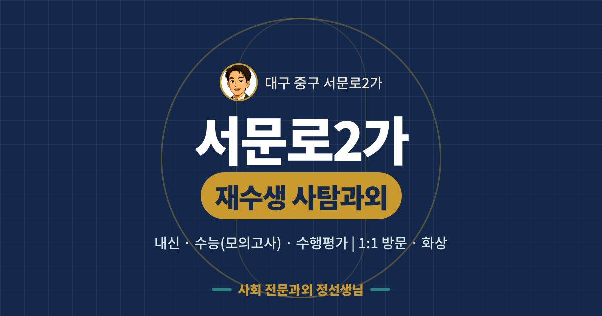 서문로2가 재수생 사탐과외 - 내신·수능(모의고사)·수행평가 1:1 방문·화상, 사회 전문과외 정선생님