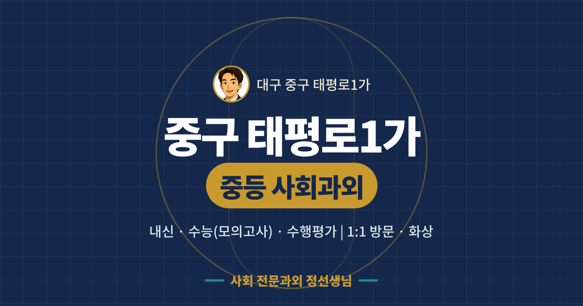 중구 태평로1가 중등 사회과외 - 내신·수능(모의고사)·수행평가 1:1 방문·화상, 사회 전문과외 정선생님