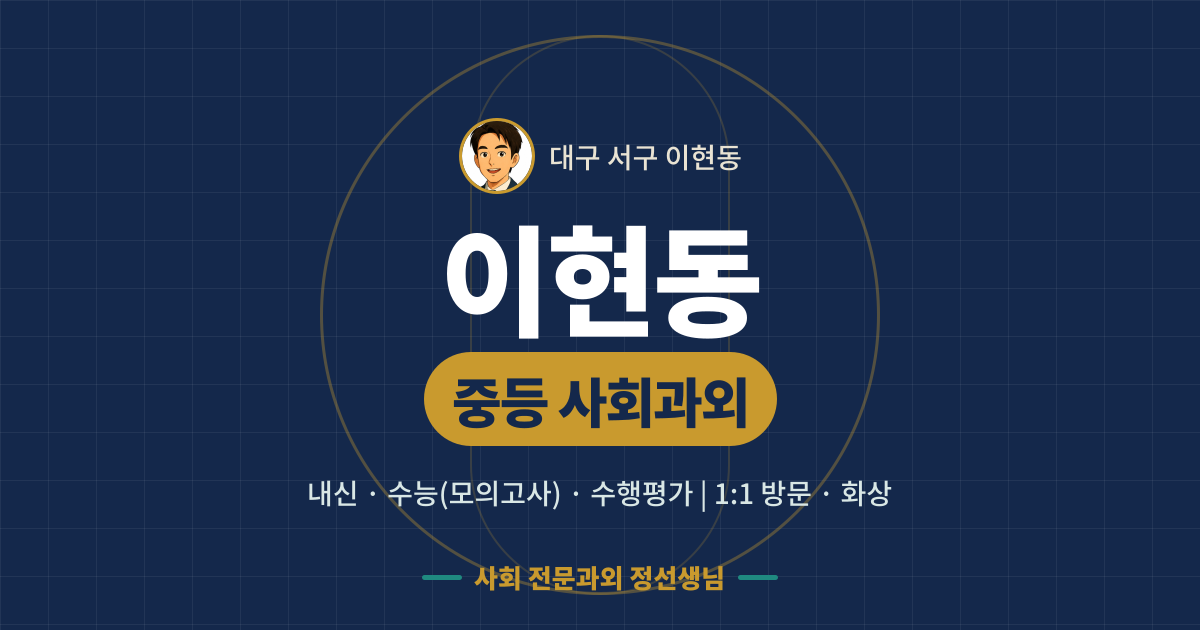 이현동 중등 사회과외 - 내신·수능(모의고사)·수행평가 1:1 방문·화상, 사회 전문과외 정선생님