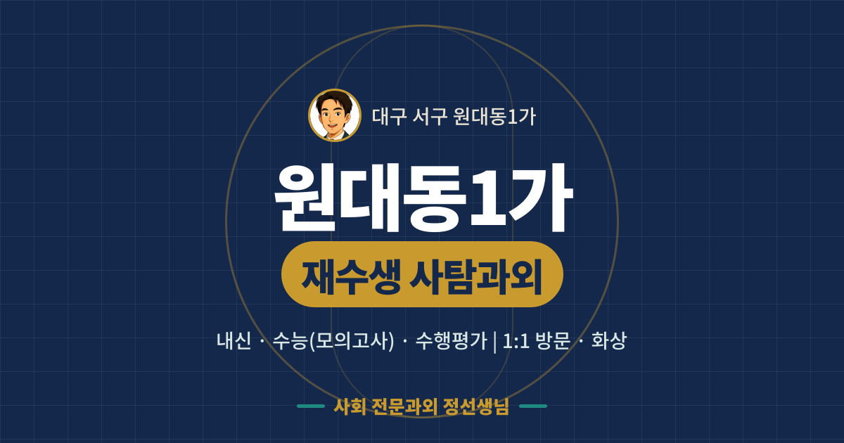 원대동1가 재수생 사탐과외 - 내신·수능(모의고사)·수행평가 1:1 방문·화상, 사회 전문과외 정선생님