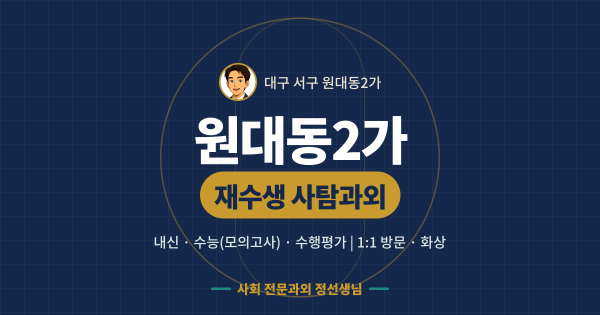 원대동2가 재수생 사탐과외 - 내신·수능(모의고사)·수행평가 1:1 방문·화상, 사회 전문과외 정선생님