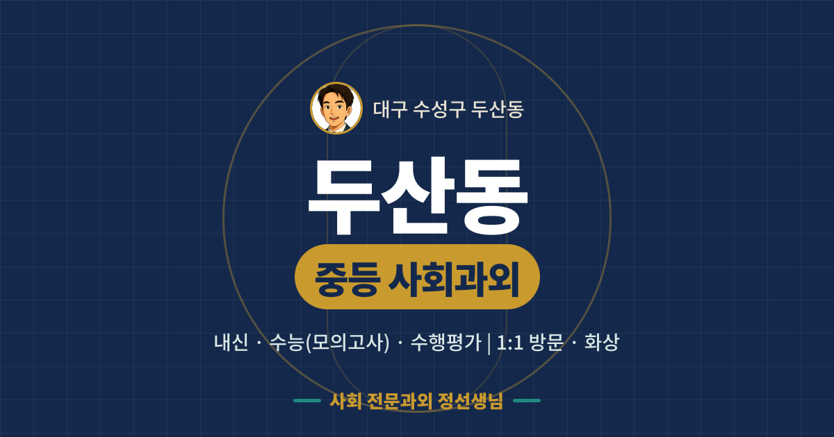 두산동 중등 사회과외 - 내신·수능(모의고사)·수행평가 1:1 방문·화상, 사회 전문과외 정선생님