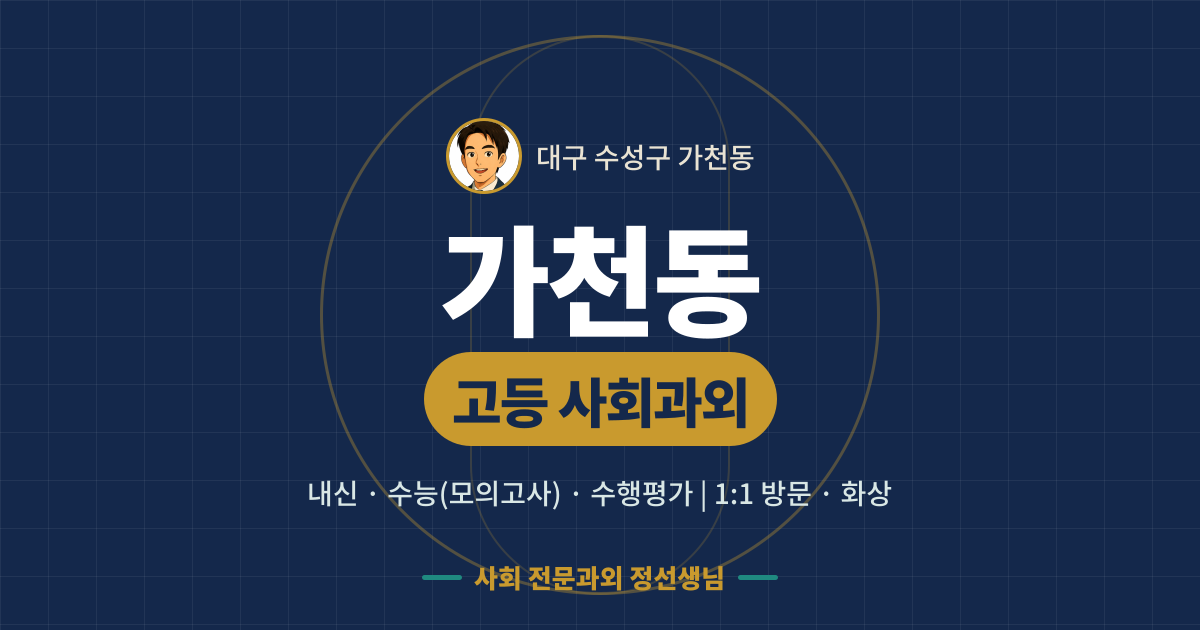 가천동 고등 사회과외 - 내신·수능(모의고사)·수행평가 1:1 방문·화상, 사회 전문과외 정선생님