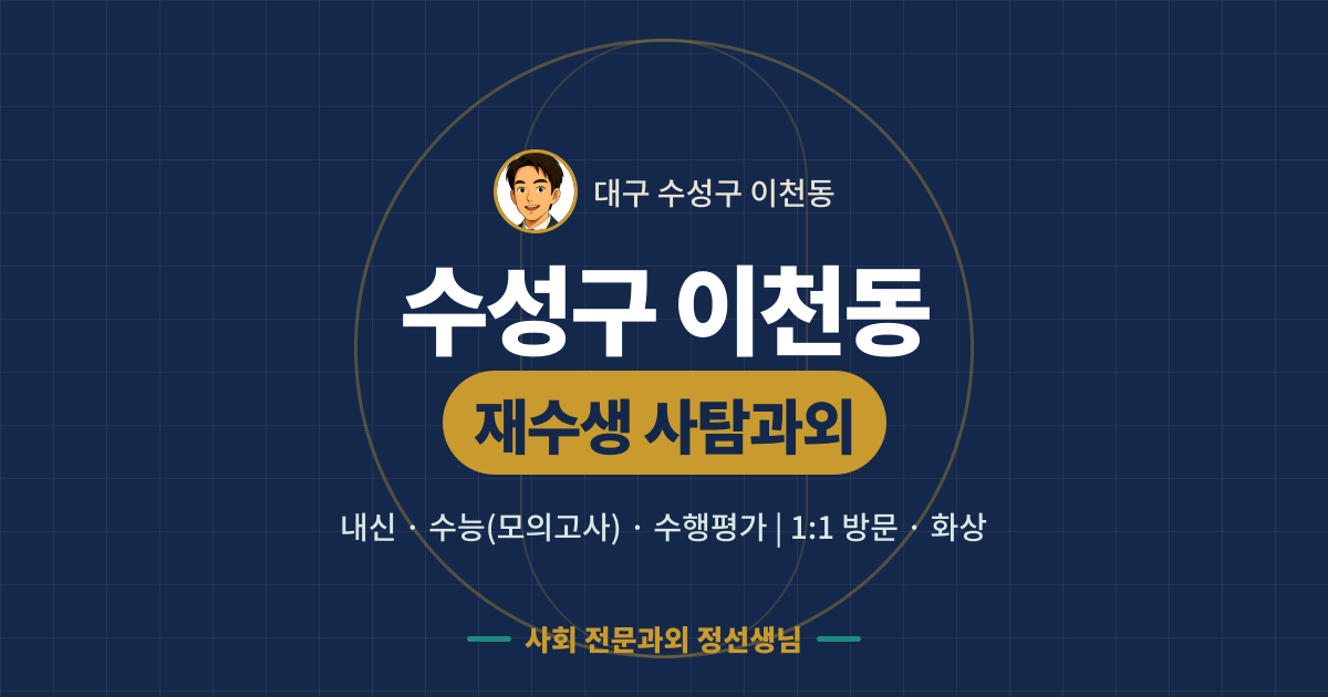 수성구 이천동 재수생 사탐과외 - 내신·수능(모의고사)·수행평가 1:1 방문·화상, 사회 전문과외 정선생님