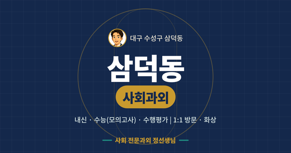 삼덕동 사회과외 - 내신·수능(모의고사)·수행평가 1:1 방문·화상, 사회 전문과외 정선생님