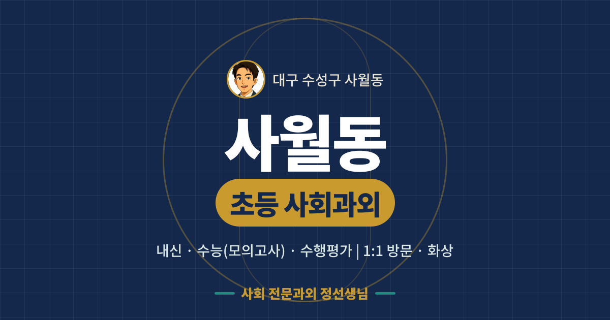 사월동 초등 사회과외 - 내신·수능(모의고사)·수행평가 1:1 방문·화상, 사회 전문과외 정선생님