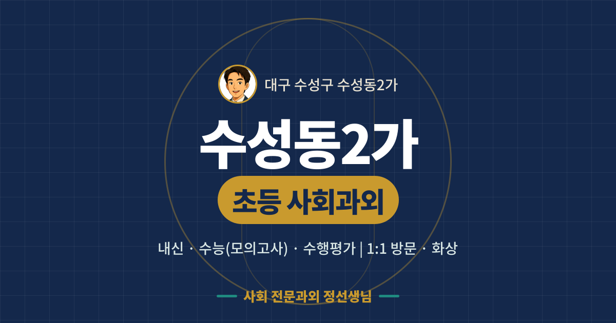 수성동2가 초등 사회과외 - 내신·수능(모의고사)·수행평가 1:1 방문·화상, 사회 전문과외 정선생님