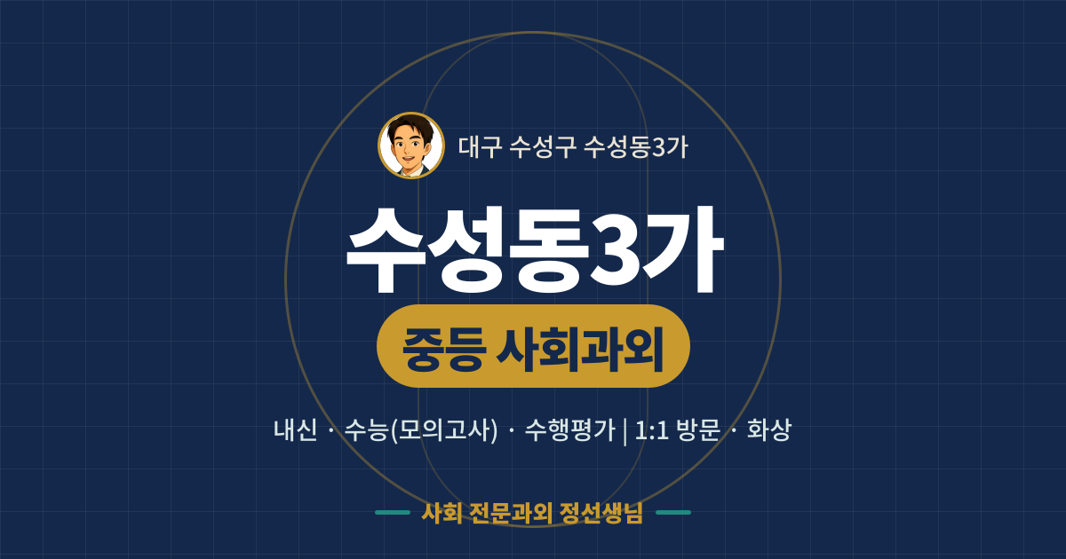 수성동3가 중등 사회과외 - 내신·수능(모의고사)·수행평가 1:1 방문·화상, 사회 전문과외 정선생님