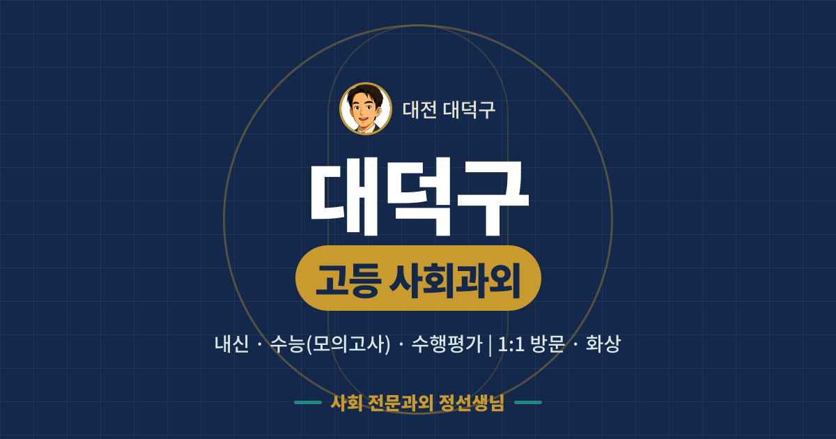 대덕구 고등 사회과외 - 내신·수능(모의고사)·수행평가 1:1 방문·화상, 사회 전문과외 정선생님