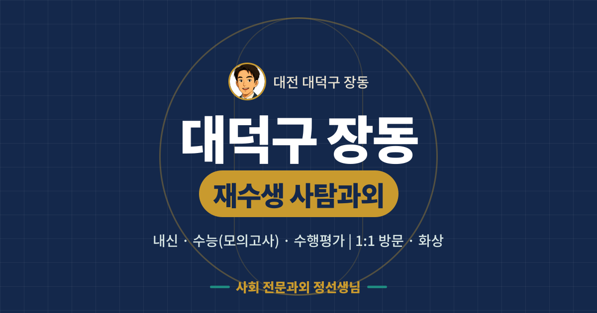 대덕구 장동 재수생 사탐과외 - 내신·수능(모의고사)·수행평가 1:1 방문·화상, 사회 전문과외 정선생님