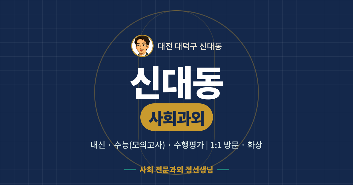 신대동 사회과외 - 내신·수능(모의고사)·수행평가 1:1 방문·화상, 사회 전문과외 정선생님