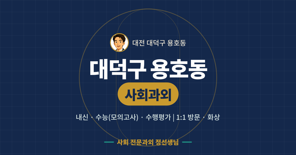 대덕구 용호동 사회과외 - 내신·수능(모의고사)·수행평가 1:1 방문·화상, 사회 전문과외 정선생님