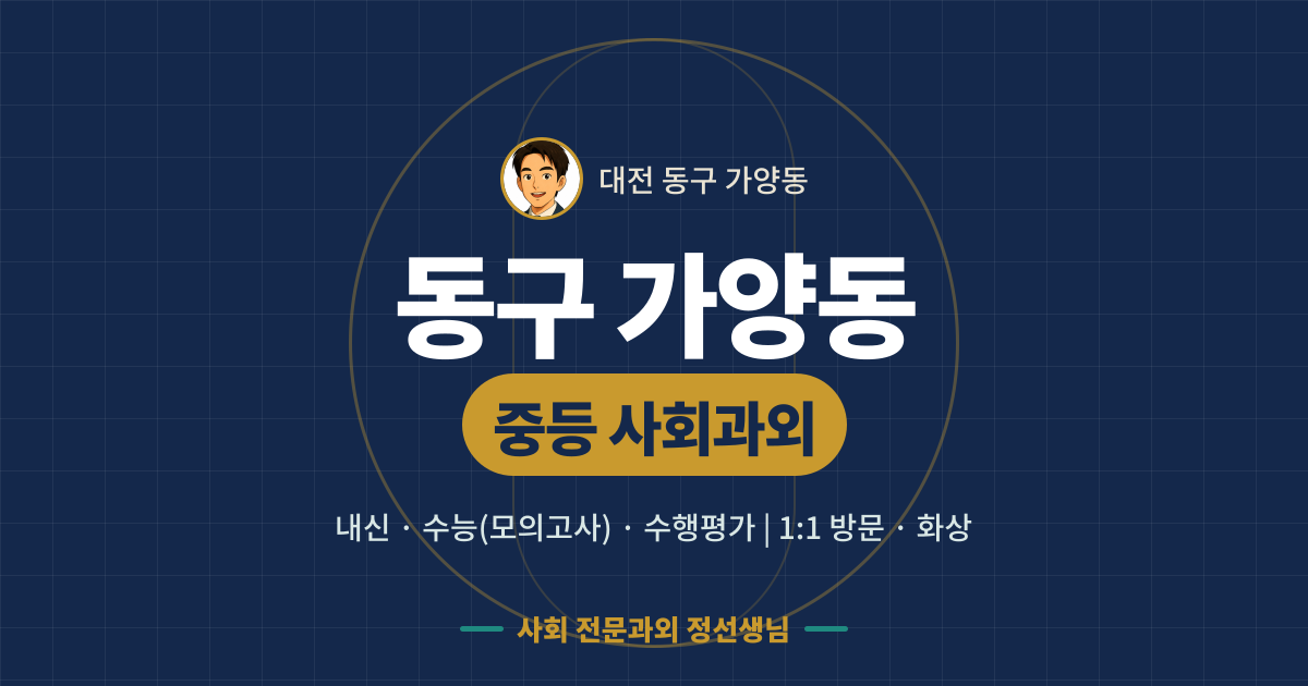 동구 가양동 중등 사회과외 - 내신·수능(모의고사)·수행평가 1:1 방문·화상, 사회 전문과외 정선생님