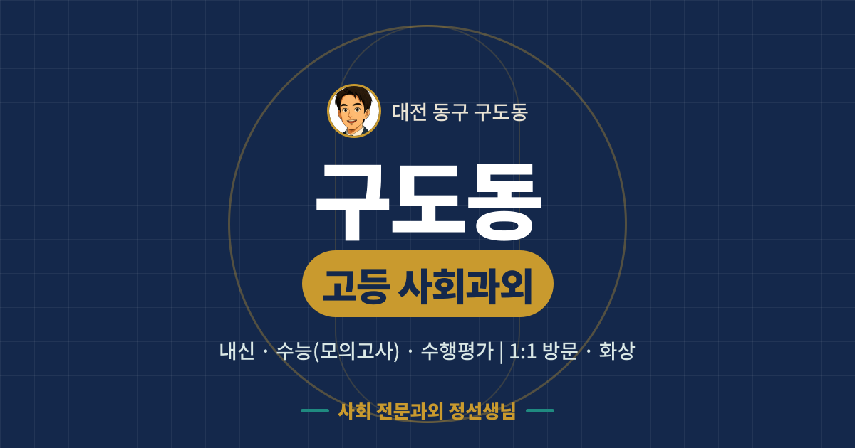 구도동 고등 사회과외 - 내신·수능(모의고사)·수행평가 1:1 방문·화상, 사회 전문과외 정선생님