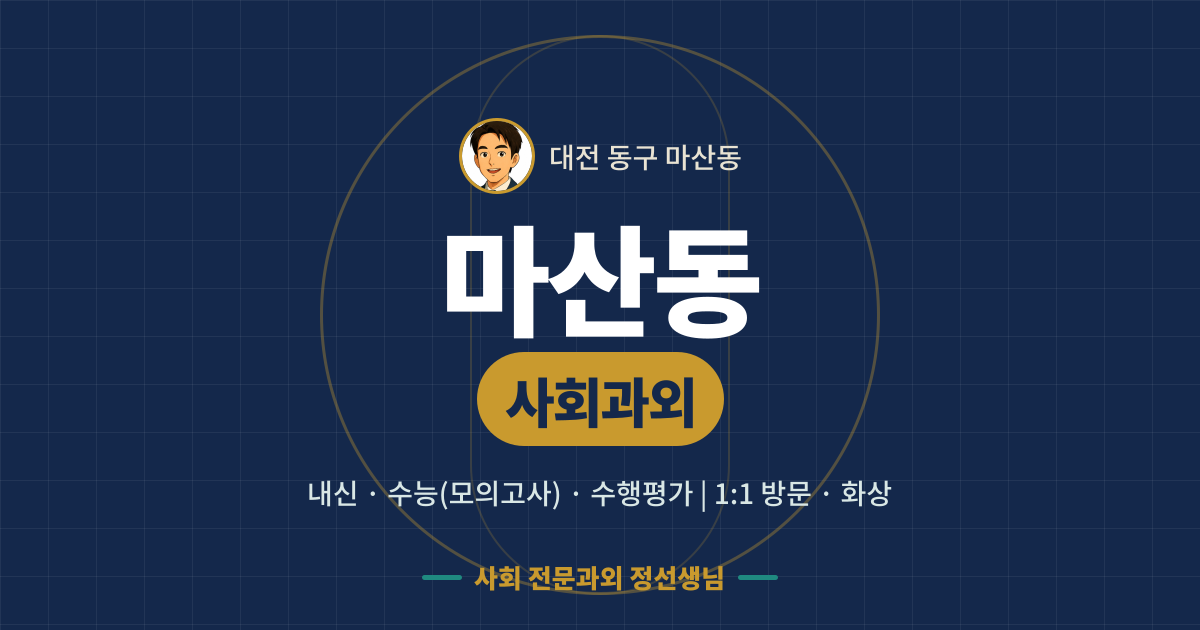 마산동 사회과외 - 내신·수능(모의고사)·수행평가 1:1 방문·화상, 사회 전문과외 정선생님