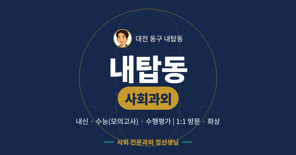 내탑동 사회과외 - 내신·수능(모의고사)·수행평가 1:1 방문·화상, 사회 전문과외 정선생님