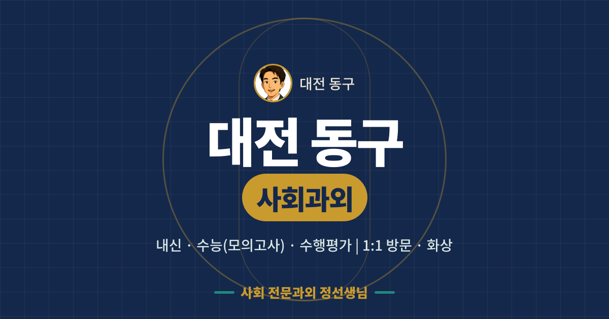 대전 동구 사회과외 - 내신·수능(모의고사)·수행평가 1:1 방문·화상, 사회 전문과외 정선생님