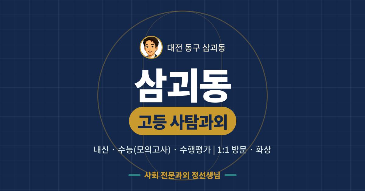 삼괴동 고등 사탐과외 - 내신·수능(모의고사)·수행평가 1:1 방문·화상, 사회 전문과외 정선생님