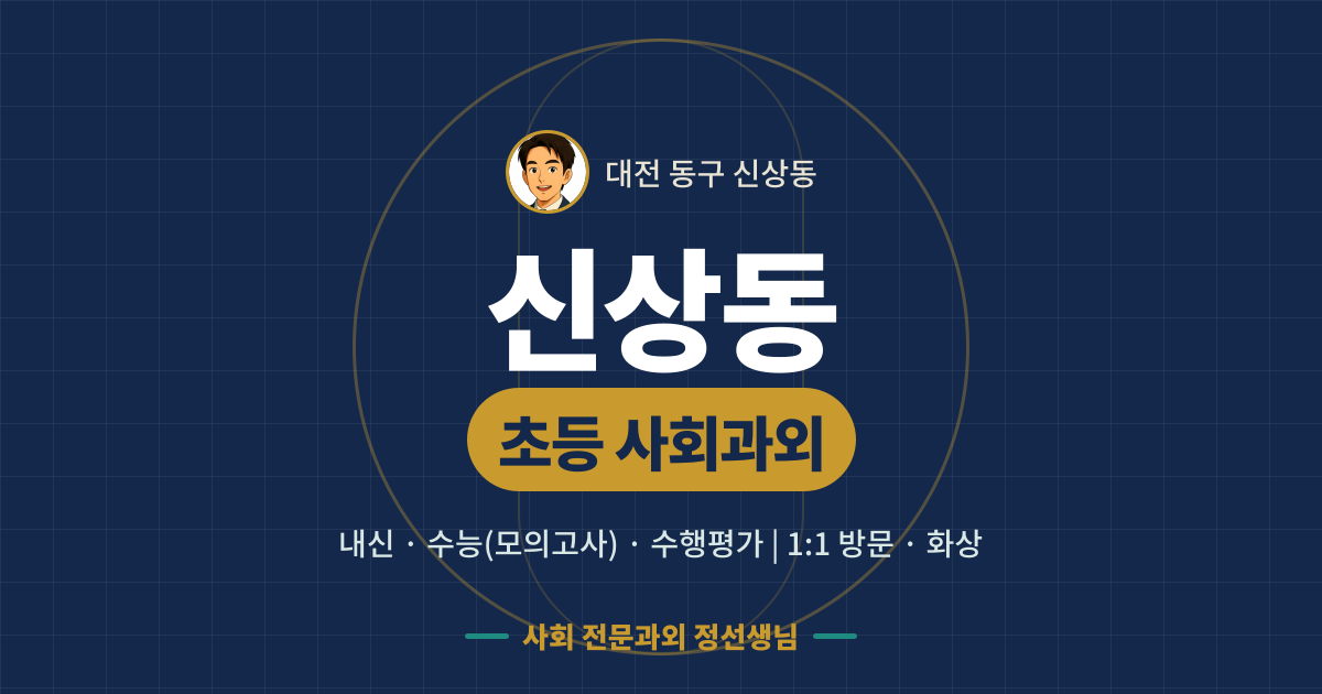신상동 초등 사회과외 - 내신·수능(모의고사)·수행평가 1:1 방문·화상, 사회 전문과외 정선생님