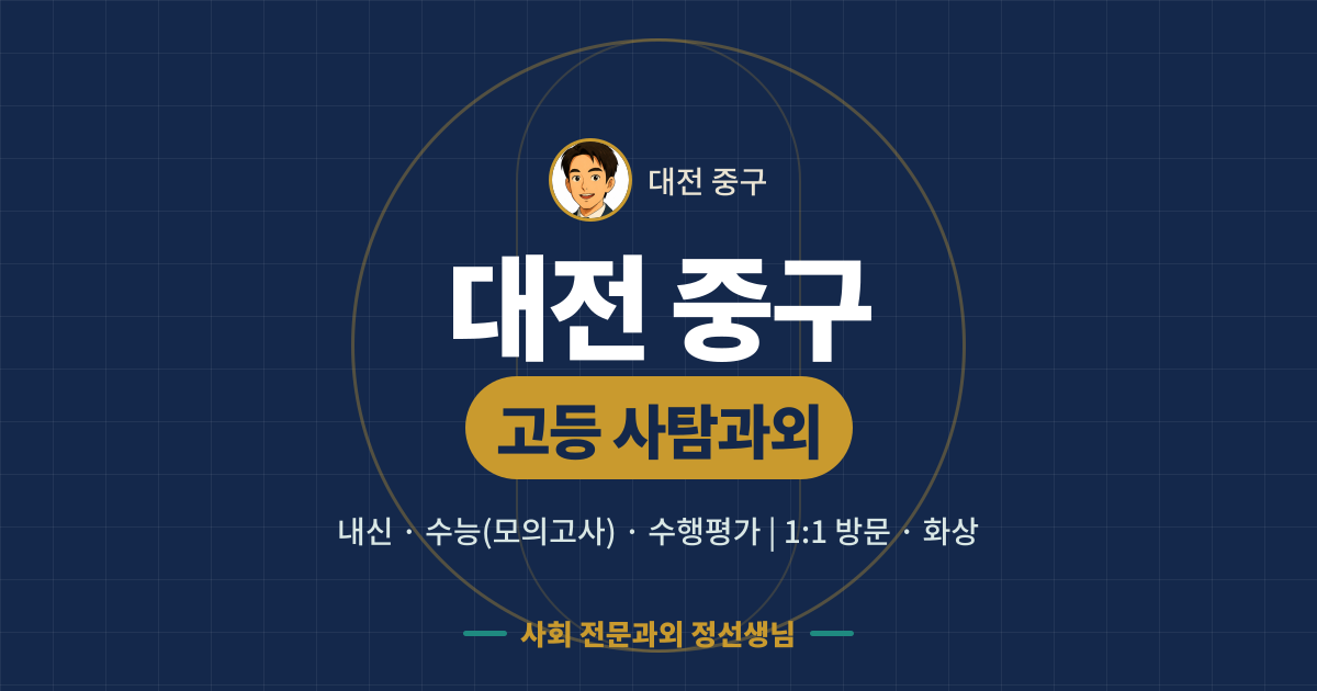 대전 중구 고등 사탐과외 - 내신·수능(모의고사)·수행평가 1:1 방문·화상, 사회 전문과외 정선생님