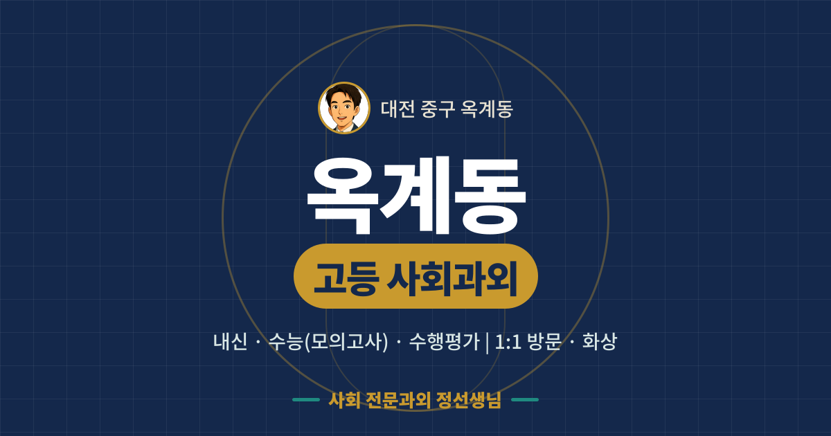 옥계동 고등 사회과외 - 내신·수능(모의고사)·수행평가 1:1 방문·화상, 사회 전문과외 정선생님