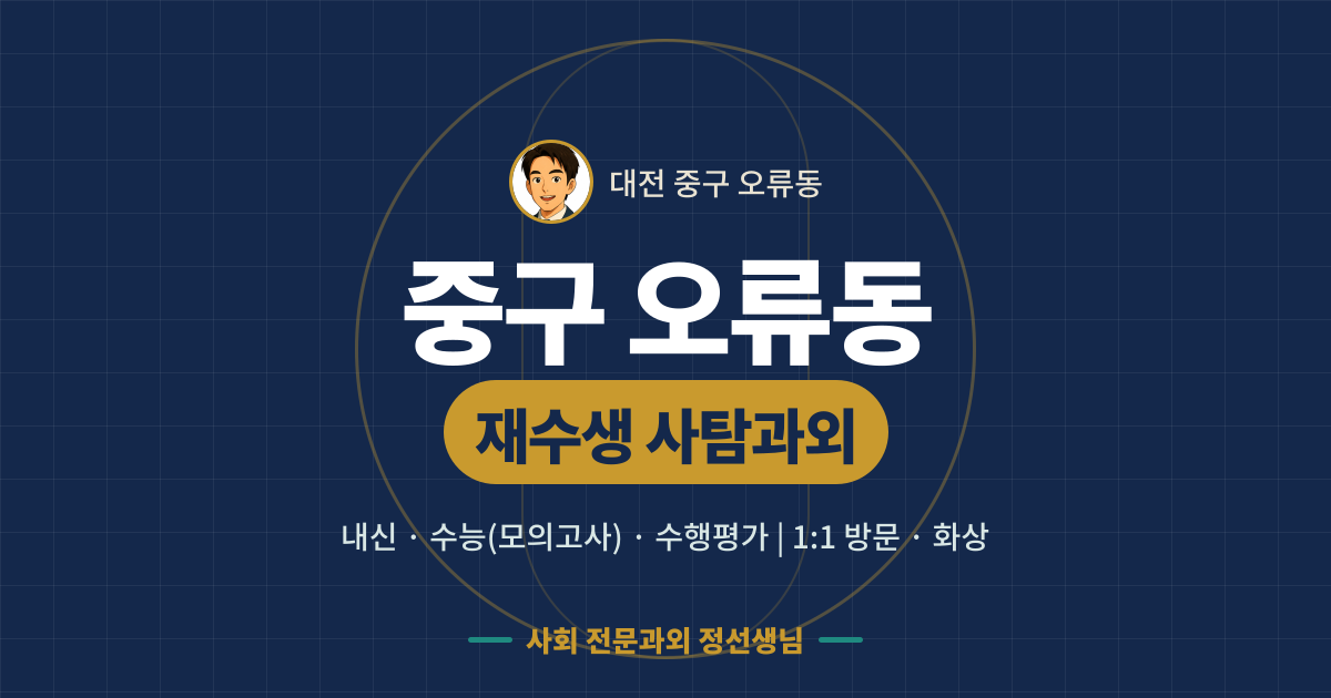 중구 오류동 재수생 사탐과외 - 내신·수능(모의고사)·수행평가 1:1 방문·화상, 사회 전문과외 정선생님