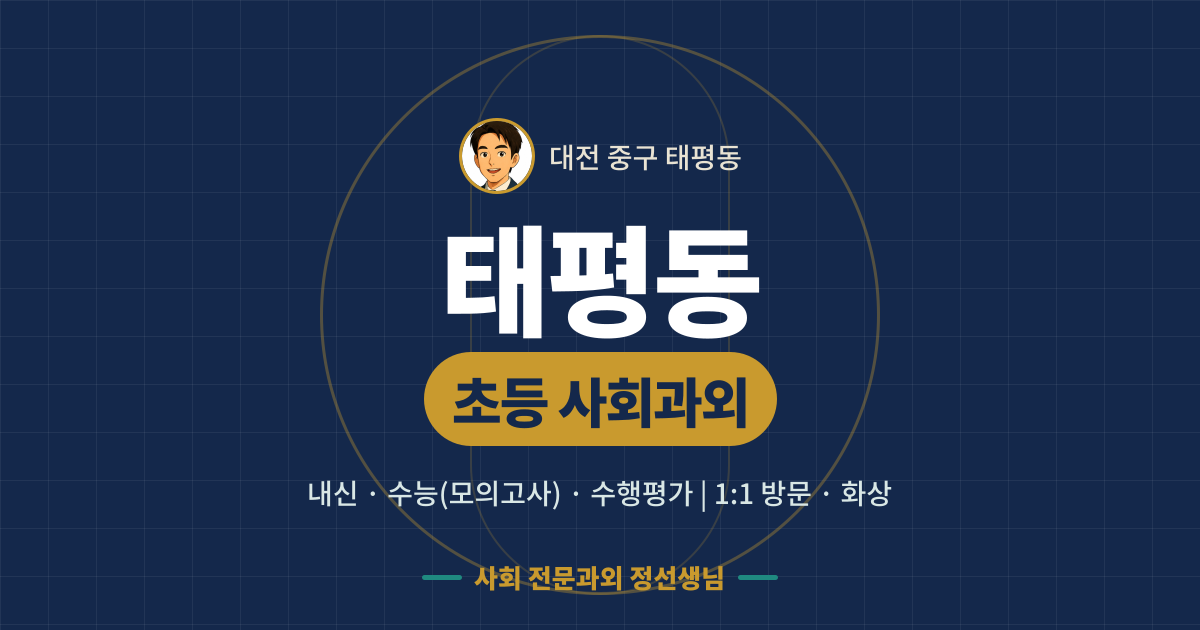 태평동 초등 사회과외 - 내신·수능(모의고사)·수행평가 1:1 방문·화상, 사회 전문과외 정선생님