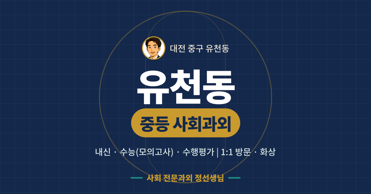 유천동 중등 사회과외 - 내신·수능(모의고사)·수행평가 1:1 방문·화상, 사회 전문과외 정선생님
