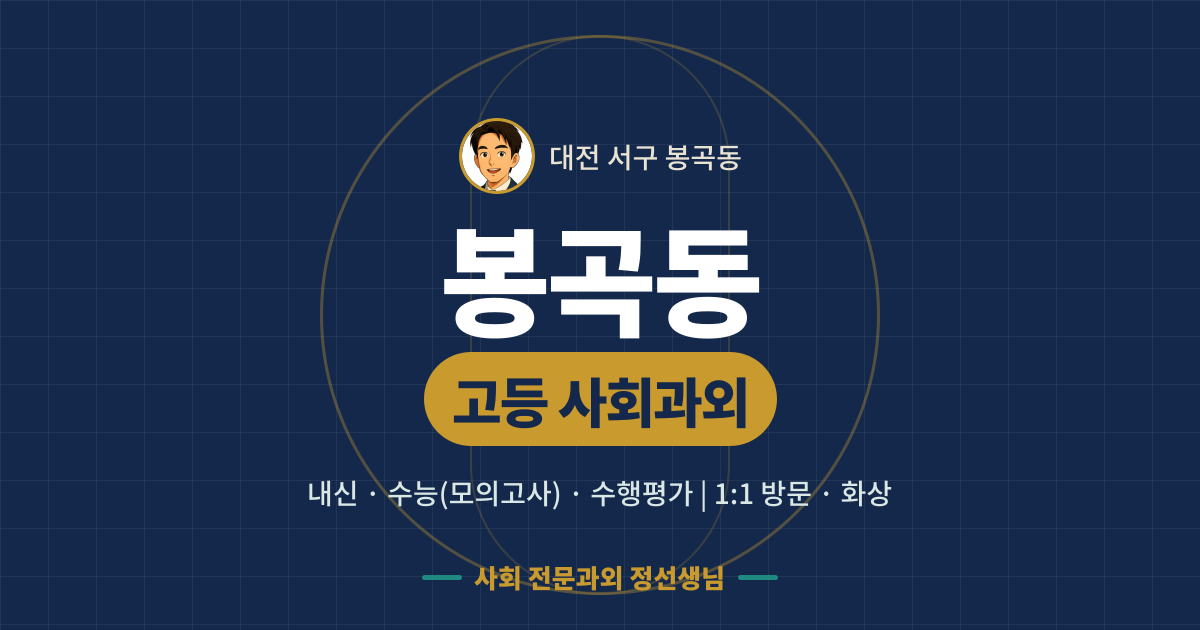 봉곡동 고등 사회과외 - 내신·수능(모의고사)·수행평가 1:1 방문·화상, 사회 전문과외 정선생님