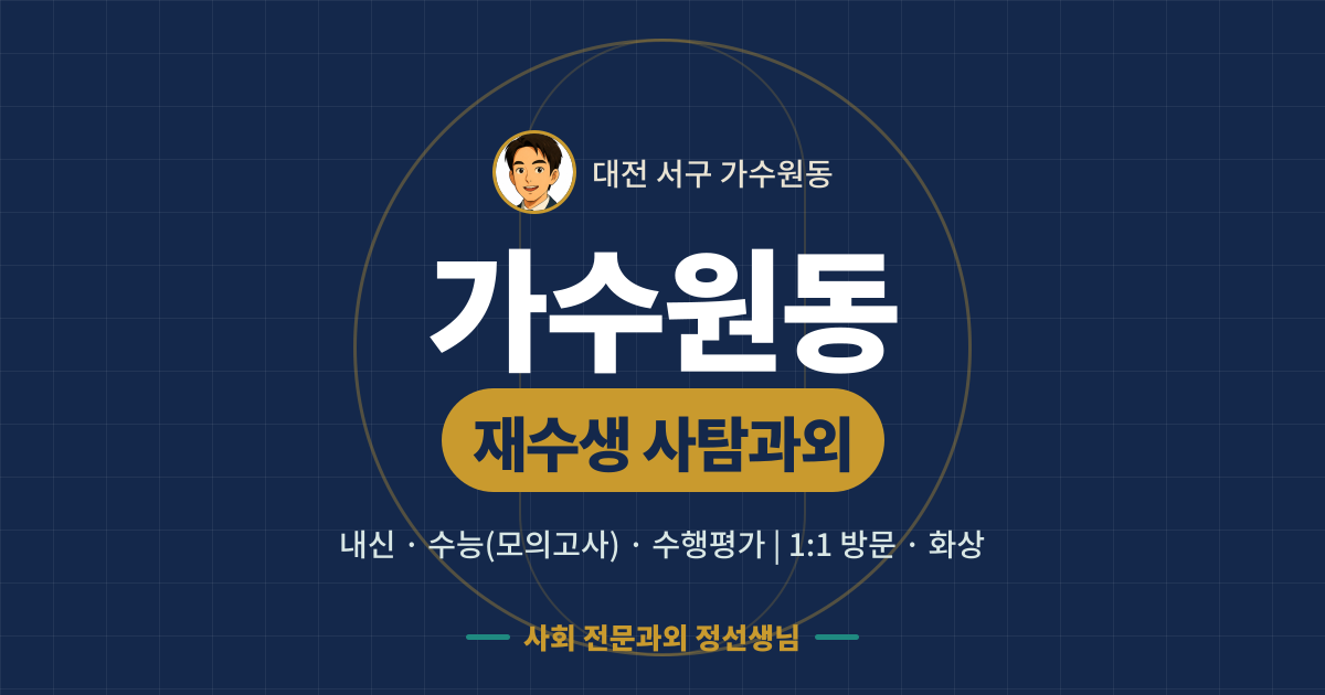 가수원동 재수생 사탐과외 - 내신·수능(모의고사)·수행평가 1:1 방문·화상, 사회 전문과외 정선생님