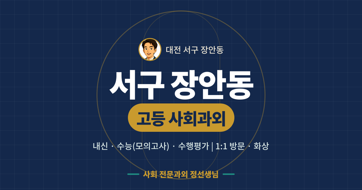 서구 장안동 고등 사회과외 - 내신·수능(모의고사)·수행평가 1:1 방문·화상, 사회 전문과외 정선생님