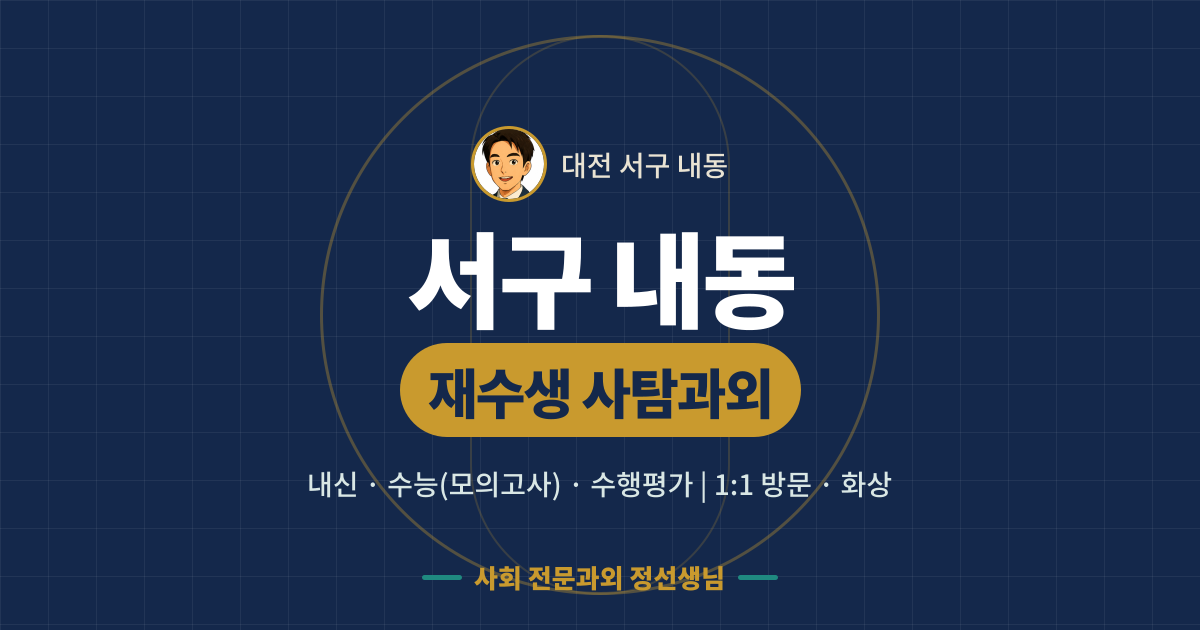 서구 내동 재수생 사탐과외 - 내신·수능(모의고사)·수행평가 1:1 방문·화상, 사회 전문과외 정선생님