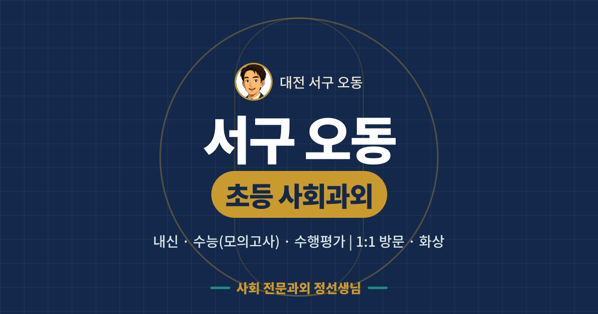 서구 오동 초등 사회과외 - 내신·수능(모의고사)·수행평가 1:1 방문·화상, 사회 전문과외 정선생님