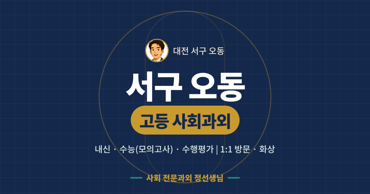 서구 오동 고등 사회과외 - 내신·수능(모의고사)·수행평가 1:1 방문·화상, 사회 전문과외 정선생님