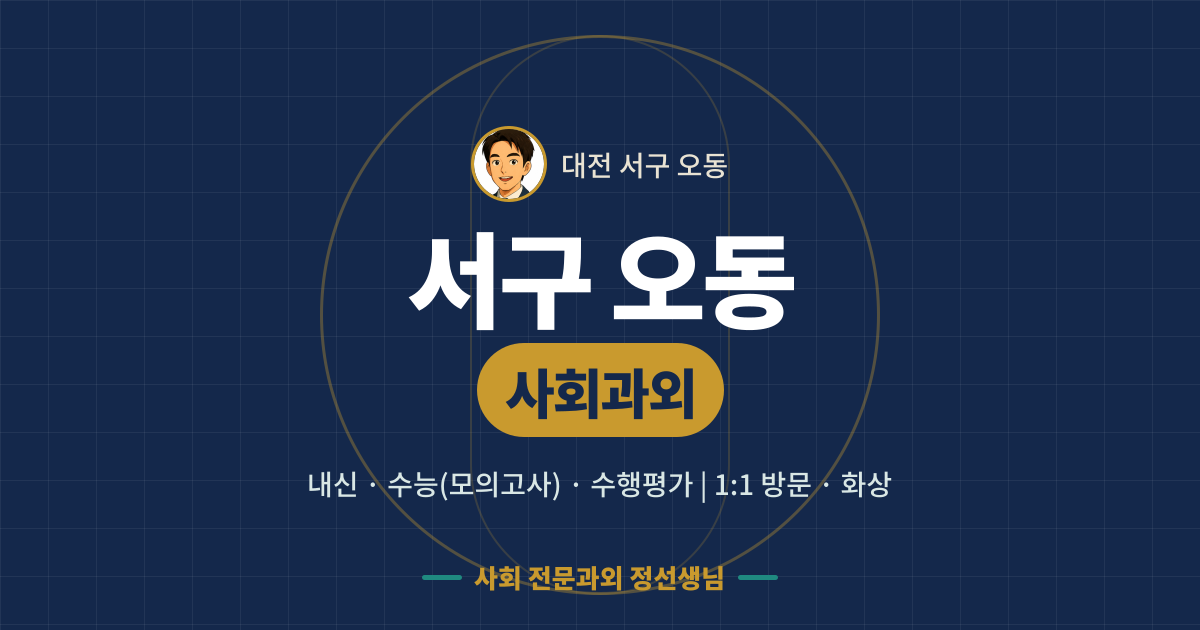서구 오동 사회과외 - 내신·수능(모의고사)·수행평가 1:1 방문·화상, 사회 전문과외 정선생님