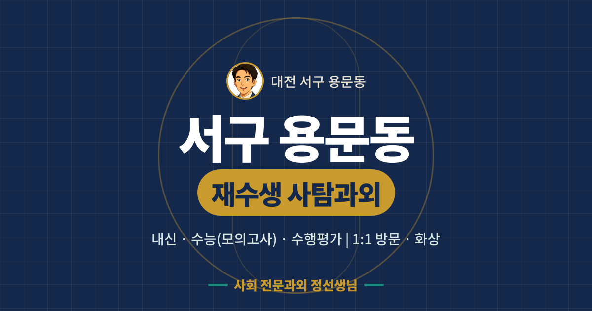 서구 용문동 재수생 사탐과외 - 내신·수능(모의고사)·수행평가 1:1 방문·화상, 사회 전문과외 정선생님
