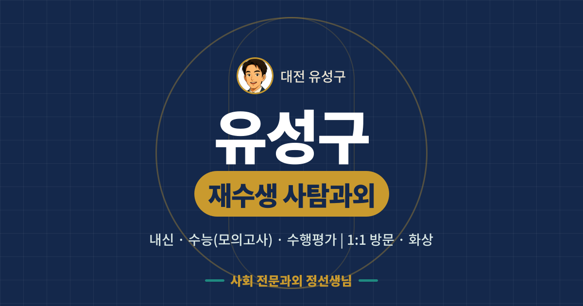 유성구 재수생 사탐과외 - 내신·수능(모의고사)·수행평가 1:1 방문·화상, 사회 전문과외 정선생님