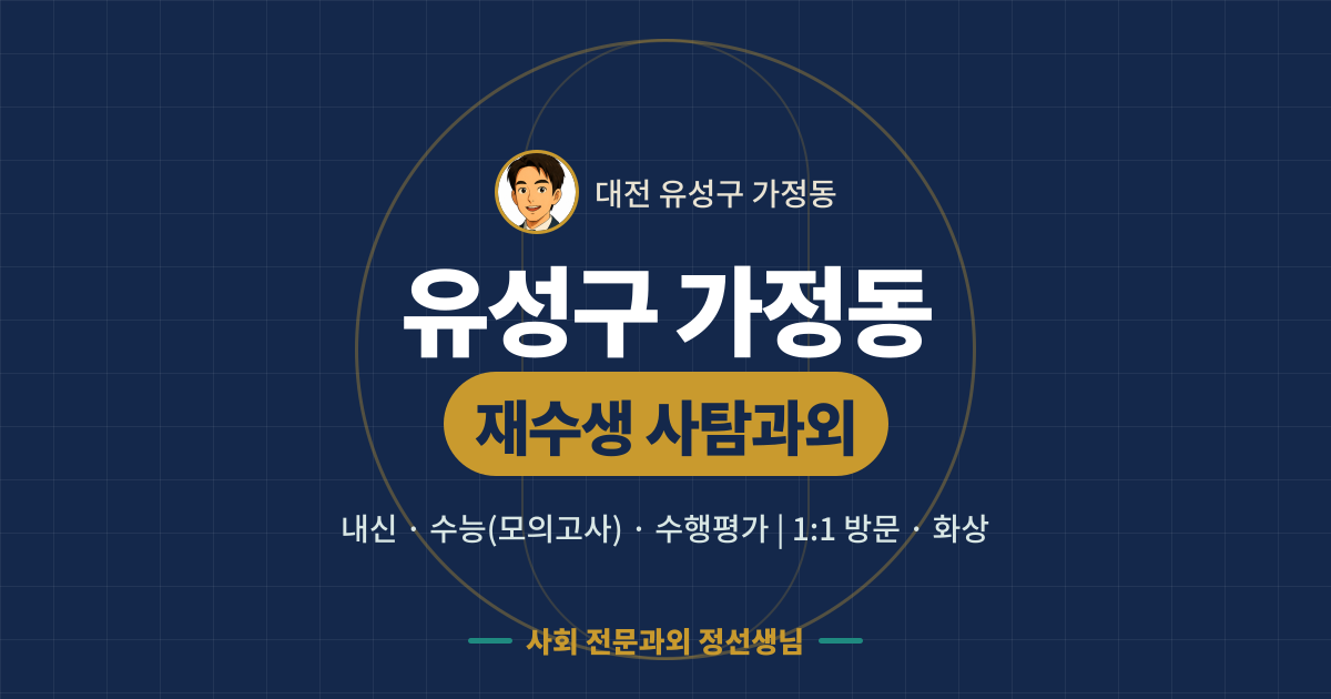 유성구 가정동 재수생 사탐과외 - 내신·수능(모의고사)·수행평가 1:1 방문·화상, 사회 전문과외 정선생님
