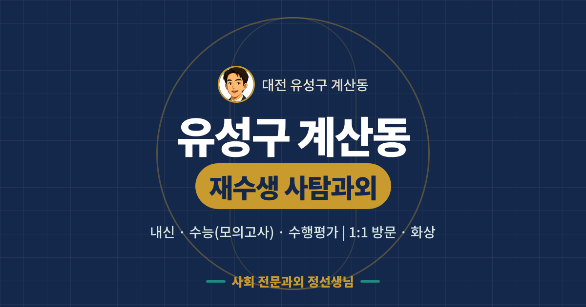 유성구 계산동 재수생 사탐과외 - 내신·수능(모의고사)·수행평가 1:1 방문·화상, 사회 전문과외 정선생님
