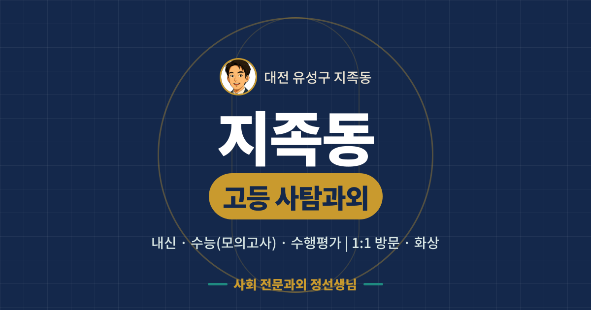 지족동 고등 사탐과외 - 내신·수능(모의고사)·수행평가 1:1 방문·화상, 사회 전문과외 정선생님