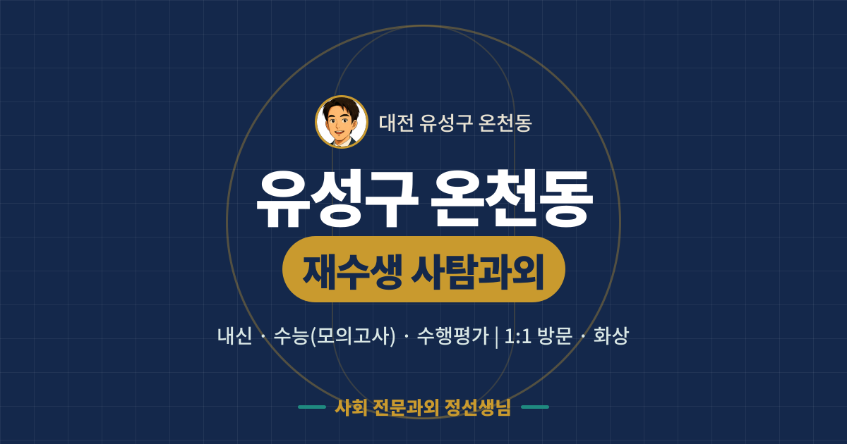 유성구 온천동 재수생 사탐과외 - 내신·수능(모의고사)·수행평가 1:1 방문·화상, 사회 전문과외 정선생님