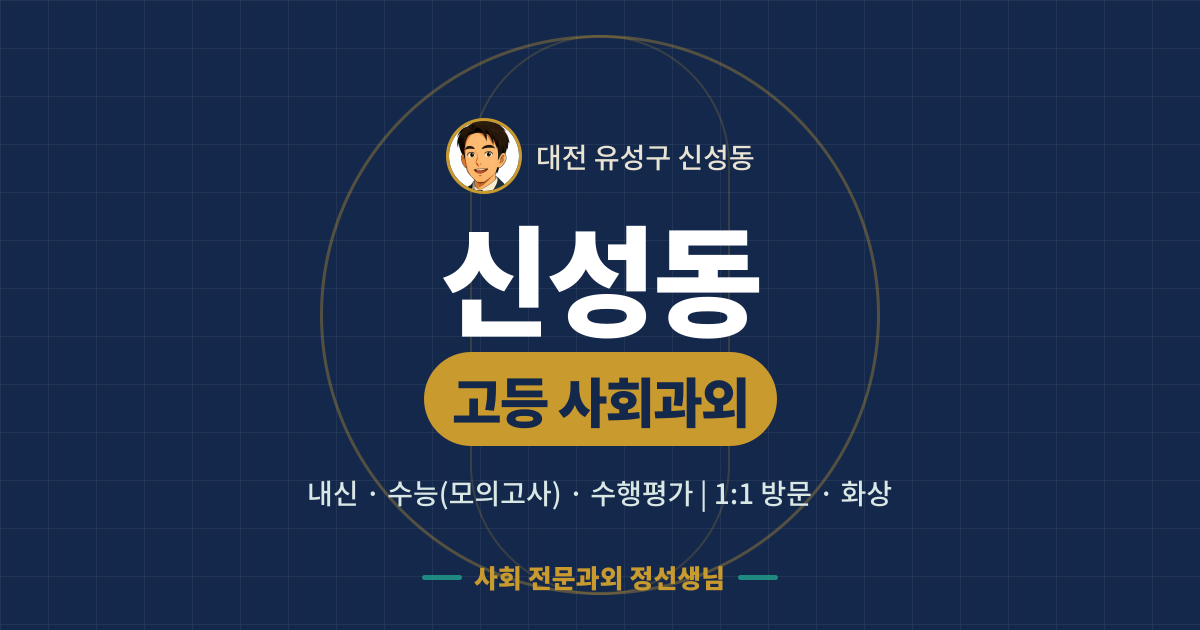 신성동 고등 사회과외 - 내신·수능(모의고사)·수행평가 1:1 방문·화상, 사회 전문과외 정선생님