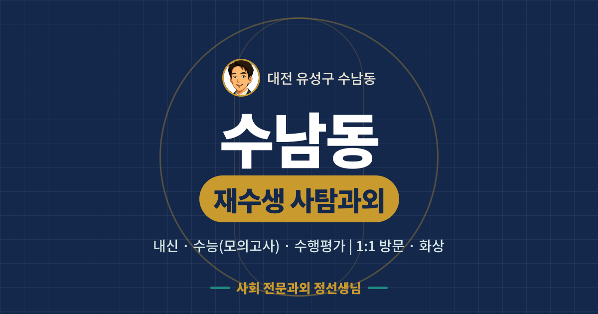 수남동 재수생 사탐과외 - 내신·수능(모의고사)·수행평가 1:1 방문·화상, 사회 전문과외 정선생님